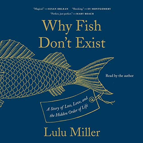 Why Fish Don't Exist: A Story of Loss, Love, and the Hidden Order of Life [Audiobook]