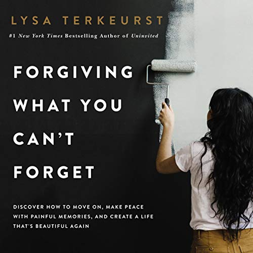 Forgiving What You Can't Forget: Discover How to Move On, Make Peace with Painful Memories, and Create a Life That's [Audiobook]