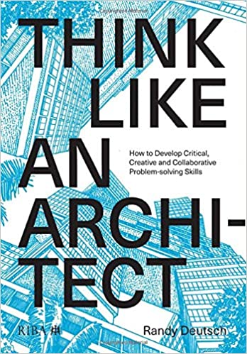Think Like An Architect: How to develop critical, creative and collaborative problem solving skills