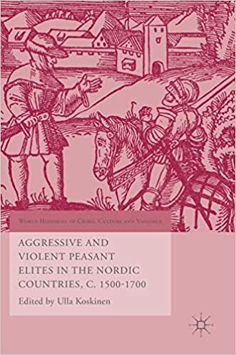 Aggressive and Violent Peasant Elites in the Nordic Countries, C. 1500 1700