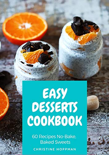 Easy Dessert Cookbook 60 Recipes No Bake & Baked Sweets : Desserts recipes easy recipes including cookies, bread, brownies...