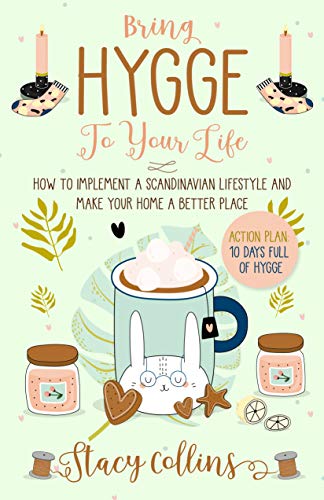 Bring Hygge To Your Life: How to Implement a Scandinavian Lifestyle and Make Your Home a Better Place