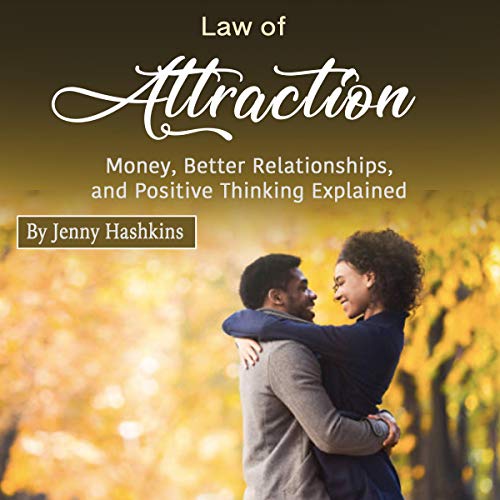 Law of Attraction: Money, Better Relationships, and Positive Thinking Explained (Audiobook)