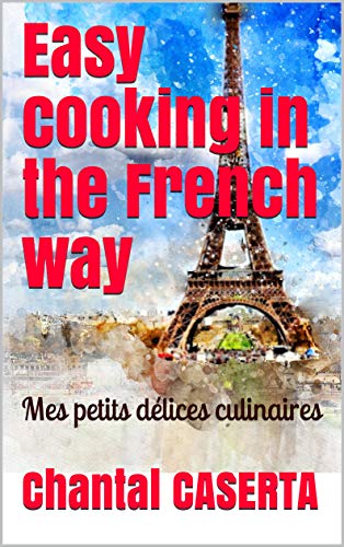 Easy cooking in the French way: Mes petits délices culinaires
