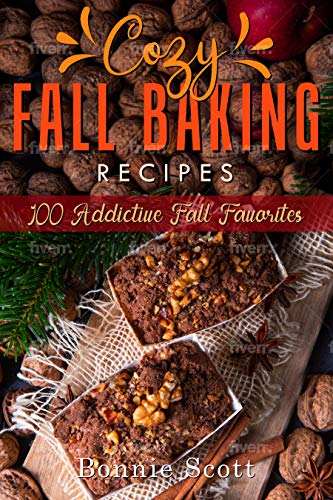 Cozy Fall Baking Recipes: 100 Addictive Fall Favorites - SoftArchive