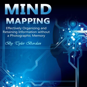 Mind Mapping: Effectively Organizing and Retaining Information Without a Photographic Memory [Audiobook]