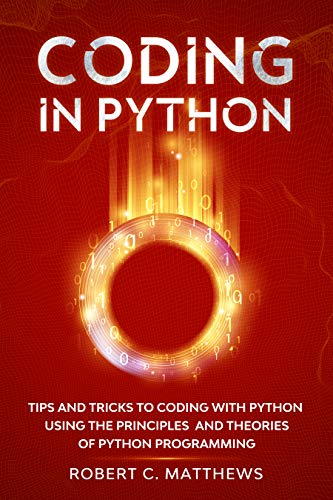Coding in Python: Tips and Tricks to Coding with Python Using the Principles and Theories of Python Programming