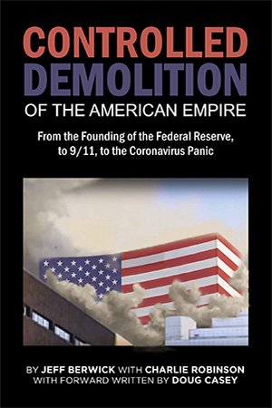 The Controlled Demolition of the American Empire: From the Founding of the Federal Reserve, to 9/11, to the Coronavirus Panic