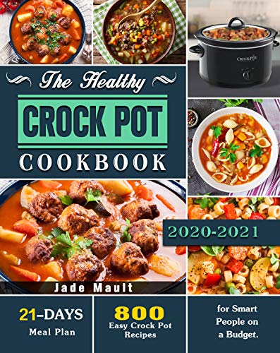 The Healthy Crock Pot Cookbook: 800 Easy Crock Pot Recipes with 21 Day Meal Plan for Smart People on a Budget.