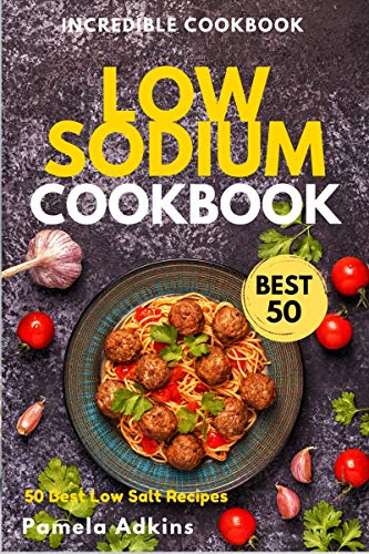 Low Sodium COOKBOOK: Tasty, fresh, and easy to make Low Salt Recipes (Incredible Cookbook Book 10)