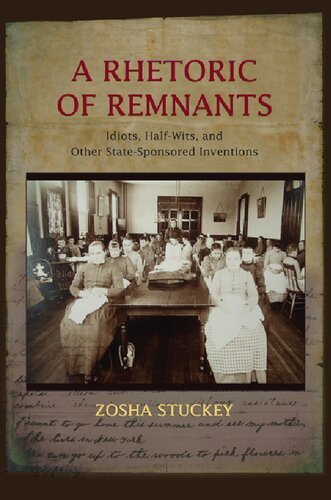 A Rhetoric of Remnants: Idiots, Half Wits, and Other State Sponsored Inventions