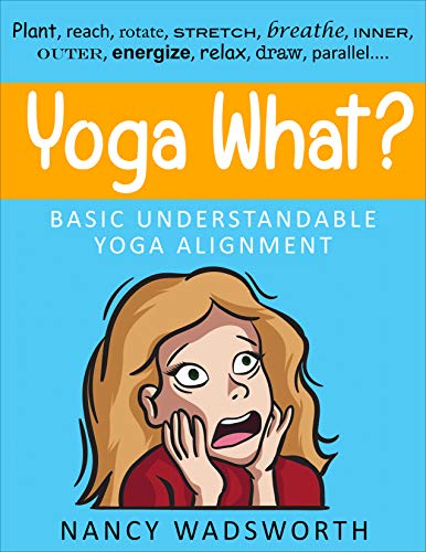 Yoga What?: Basic Understandable Yoga Alignment