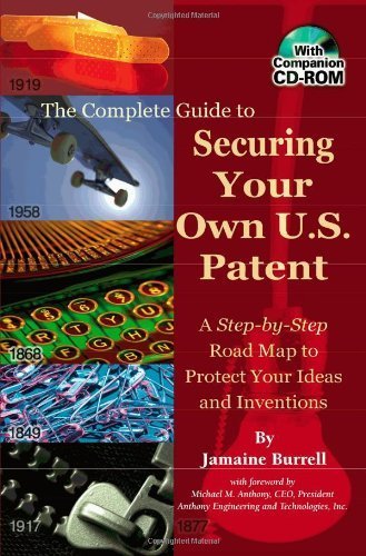 The Complete Guide to Securing Your Own U.S. Patent: A Step by Step Road Map to Protect Your Ideas and Inventions
