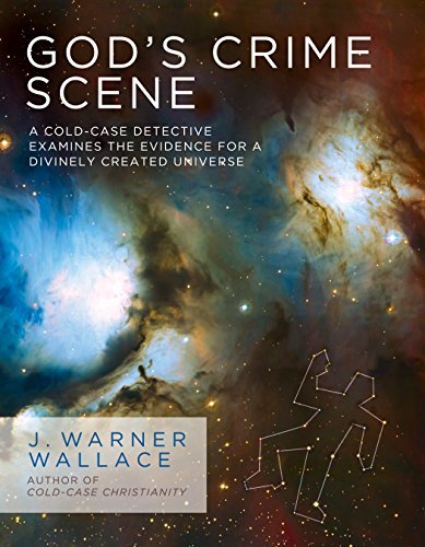 God's Crime Scene: A Cold Case Detective Examines the Evidence for a Divinely Created Universe