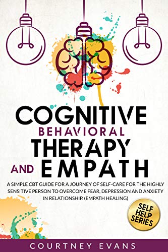 Cognitive Behavioral Therapy and Empath: A Simple Cbt Guide For a Journey of Self Care For The Highly Sensitive Person