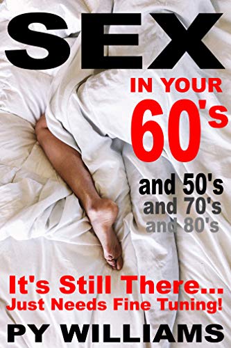 How to Enjoy Sex Beyond 60 In Fact in Your 50s too!!
