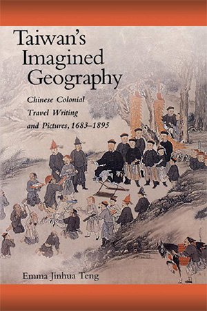 Taiwan's Imagined Geography: Chinese Colonial Travel Writing and Pictures, 1683 1895