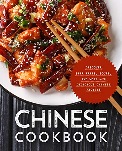 Chinese Cookbook: Discover Stir Fries, Soups and More with Delicious Chinese Recipes (2nd Edition)