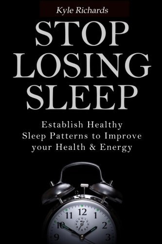 Stop Losing Sleep: Establish Healthy Sleep Patterns to Improve your Health and Energy