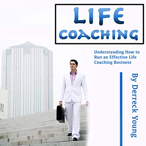 Life Coaching: Understanding How to Run an Effective Life Coaching Business (Audiobook)