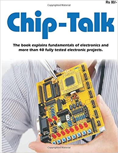 chip talk The book explains fundamentals of electronics and more than 40 fully tested electronic projects, 2nd Edition