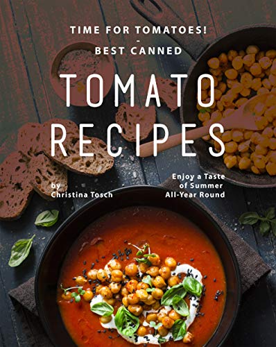 Time for Tomatoes!   Best Canned Tomato Recipes: Enjoy a Taste of Summer All Year Round