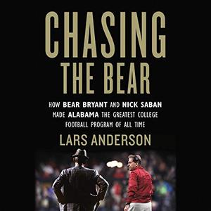 Chasing the Bear: How Bear Bryant and Nick Saban Made Alabama the Greatest College Football Program of All Time [Audiobook]