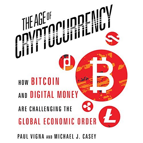 The Age of Cryptocurrency: How Bitcoin and Digital Money Are Challenging the Global Economic Order [Audiobook]