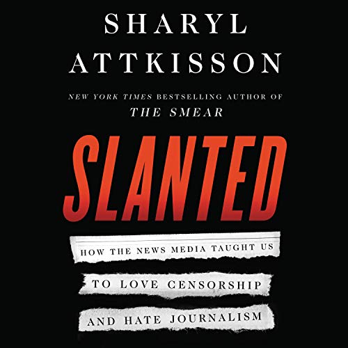 Slanted: How the News Media Taught Us to Love Censorship and Hate Journalism [Audiobook]