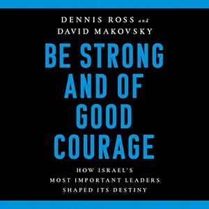 Be Strong and of Good Courage: How Israel's Most Important Leaders Shaped Its Destiny [Audiobook]
