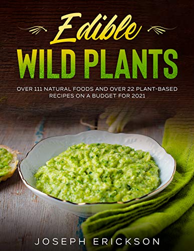 Edible Wild Plants Over 111 Natural Foods and Over 22 Plant  Based Recipes On A Budget For 2021
