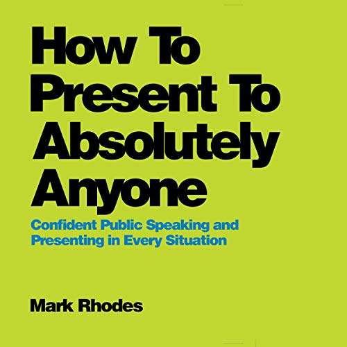 How to Present to Absolutely Anyone: Confident Public Speaking and Presenting in Every Situation (Audiobook)