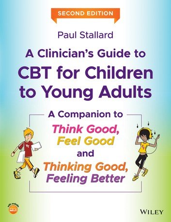 A Clinician's Guide to CBT for Children to Young Adults: A Companion to Think Good, Feel Good and Thinking Good, Feeling Better