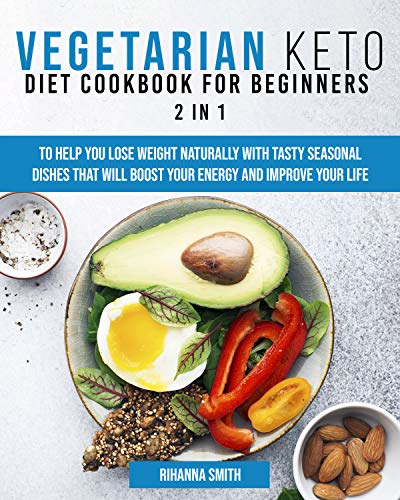 Vegetarian Keto Diet Cookbook for Beginners 2 in 1: To Help You Lose Weight Naturally With Tasty Seasonal Dishes