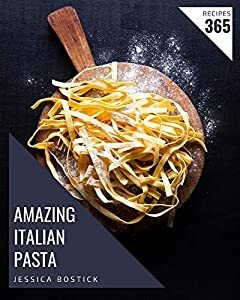 365 Amazing Italian Pasta Recipes: The Italian Pasta Cookbook for All Things Sweet and Wonderful!