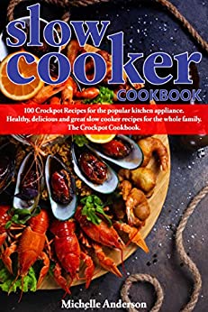 Slow Cooker Cookbook: 100 Crockpot Recipes for the popular kitchen appliance Healthy, delicious and great slow cooker recipes