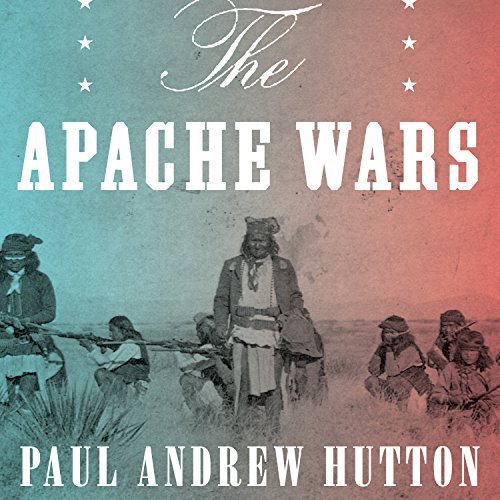 The Apache Wars: The Hunt for Geronimo, the Apache Kid, and the Captive Boy Who Started the Longest War in American [Audiobook]