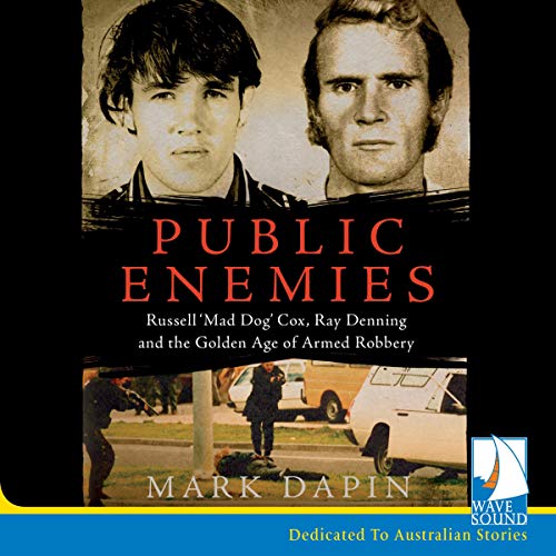 Public Enemies: Russell 'Mad Dog' Cox, Ray Denning and the Golden Age of Armed Robbery [Audiobook]