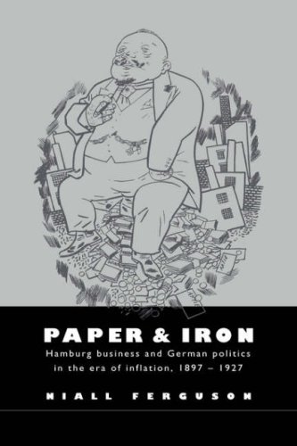 Paper and Iron: Hamburg Business and German Politics in the Era of Inflation, 1897-1927 