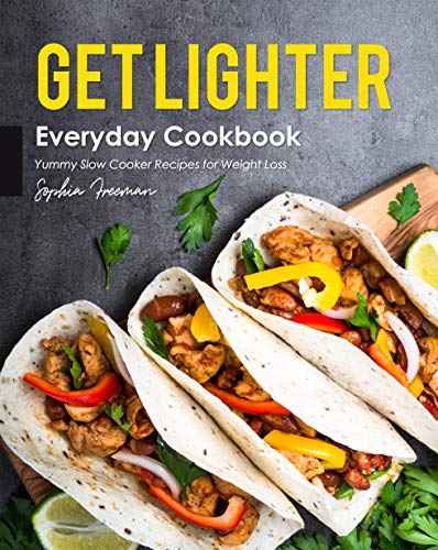 Get Lighter Everyday Cookbook: Yummy Slow Cooker Recipes for Weight Loss