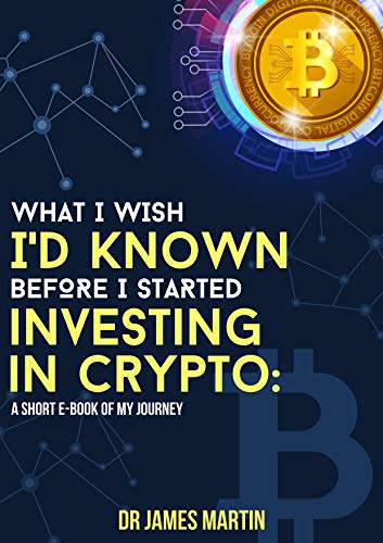 A Plain English Beginner's Guide To Bitcoin and Crypto Investing: What I Wish Id Known Before I Started Investing In Crypto