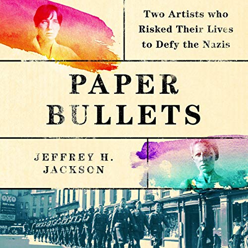 Paper Bullets: Two Artists Who Risked Their Lives to Defy the Nazis [Audiobook]