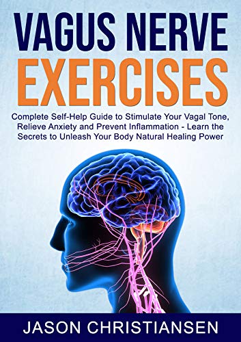 VAGUS NERVE EXERCISES: Complete Self Help Guide to Stimulate Your Vagal Tone, Relieve Anxiety and Prevent Inflammation