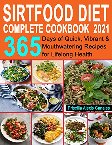 Sirtfood Diet Complete Cookbook 2021: 365 Days of Quick, Vibrant & Mouthwatering Recipes for Lifelong Health