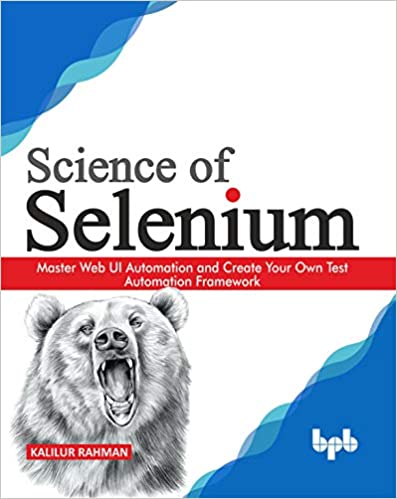 Science of Selenium: Master Web UI Automation and Create Your Own Test Automation Framework
