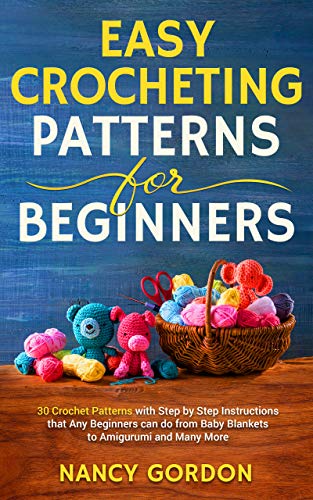 Easy Crocheting Patterns For Beginners: 30 Crochet Patterns With Step By Step Instructions...
