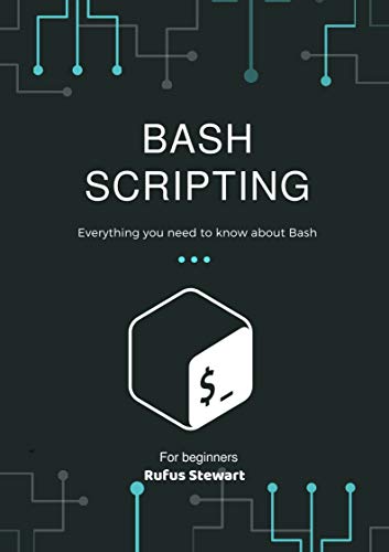 Bash Scripting: Everything you need to know about Bash , 2nd Edition
