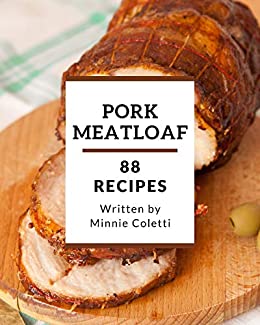 88 Pork Meatloaf Recipes: Best Pork Meatloaf Cookbook for Dummies