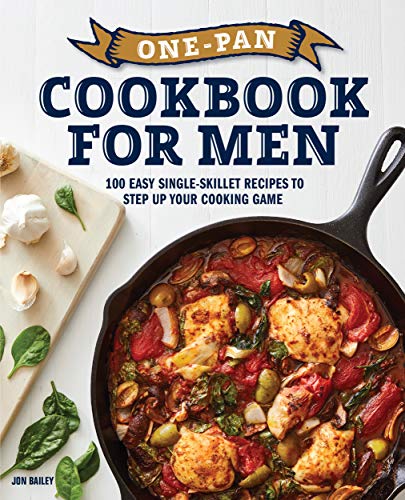 One Pan Cookbook for Men: 100 Easy Single Skillet Recipes to Step Up Your Cooking Game