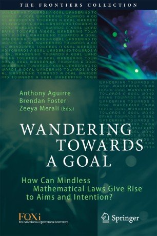 Wandering Towards a GoalHow Can Mindless Mathematical Laws Give Rise to Aims and Intention?